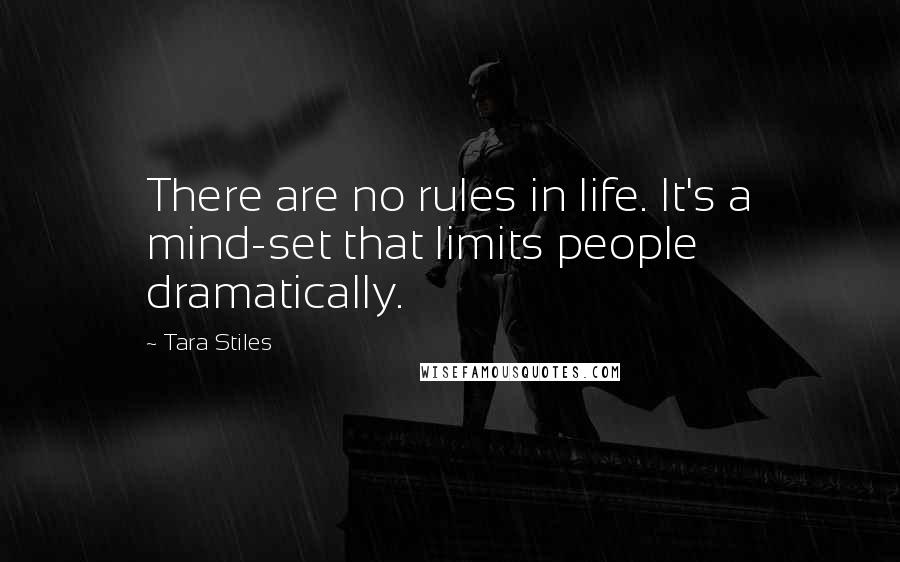 Tara Stiles Quotes: There are no rules in life. It's a mind-set that limits people dramatically.