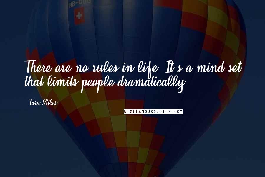 Tara Stiles Quotes: There are no rules in life. It's a mind-set that limits people dramatically.