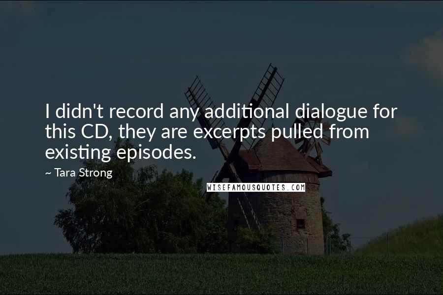 Tara Strong Quotes: I didn't record any additional dialogue for this CD, they are excerpts pulled from existing episodes.