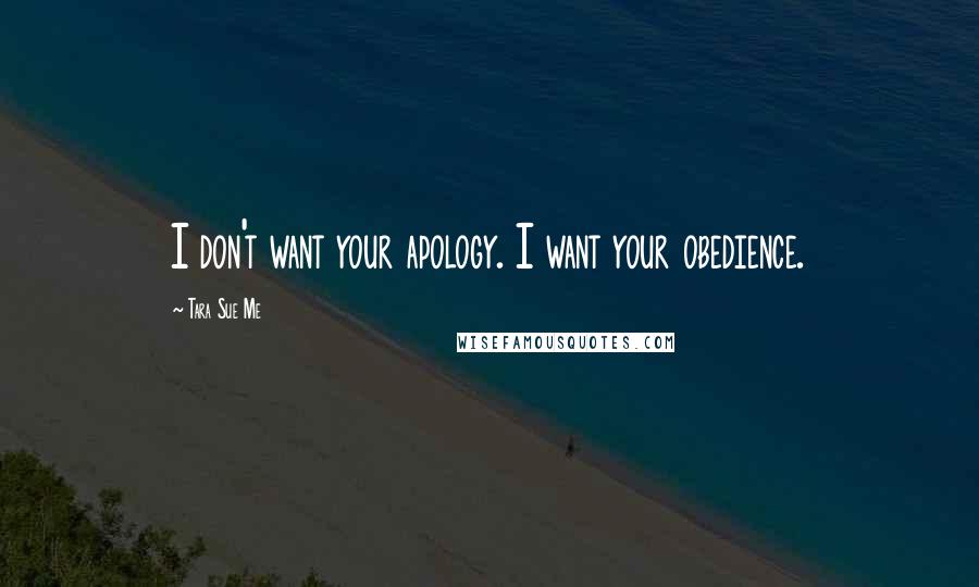 Tara Sue Me Quotes: I don't want your apology. I want your obedience.