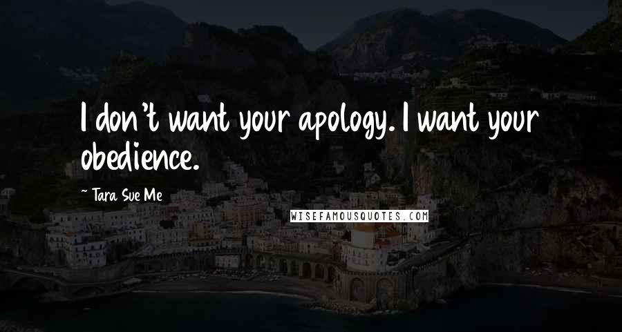 Tara Sue Me Quotes: I don't want your apology. I want your obedience.