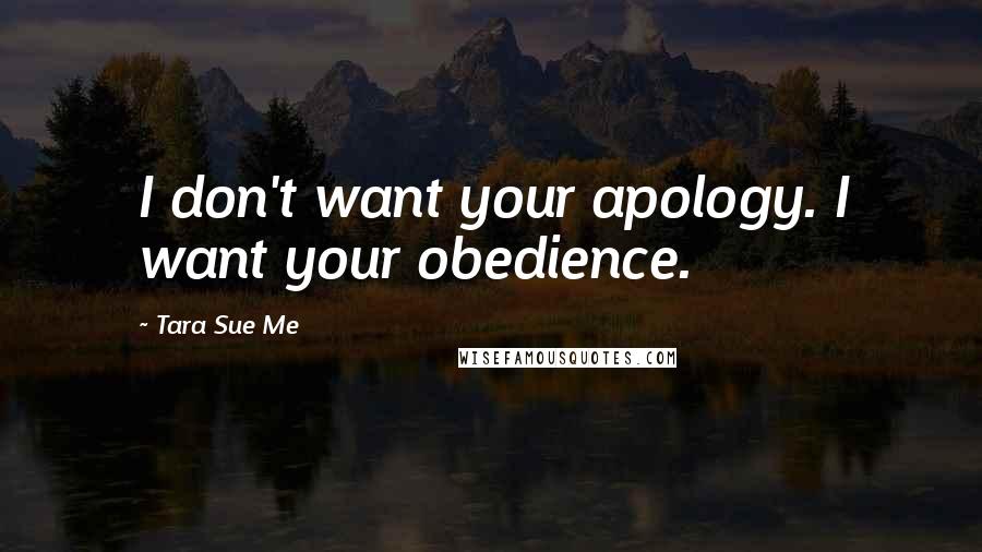 Tara Sue Me Quotes: I don't want your apology. I want your obedience.