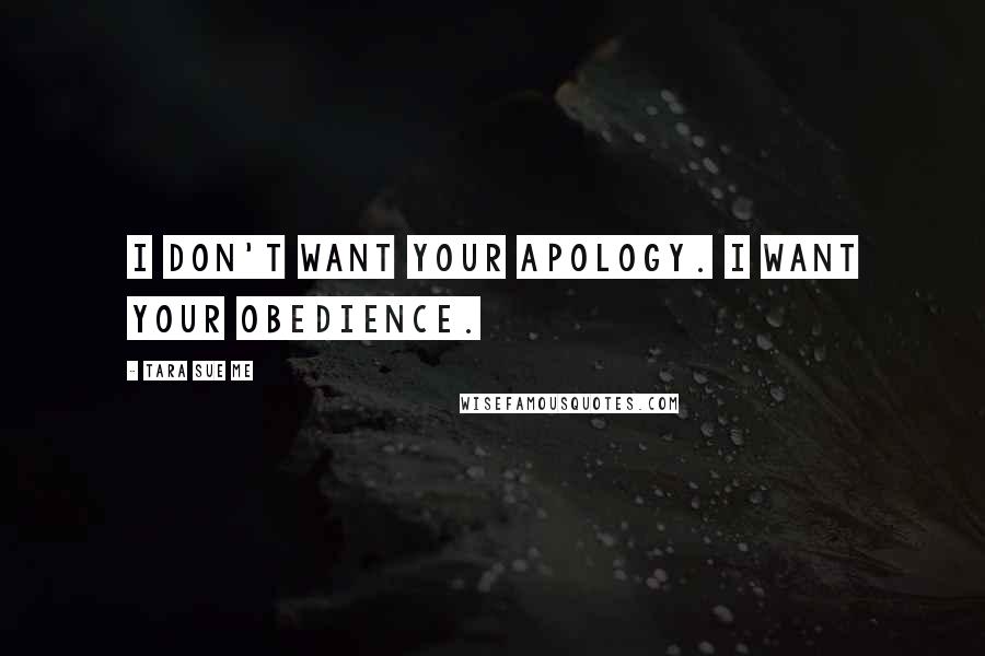 Tara Sue Me Quotes: I don't want your apology. I want your obedience.