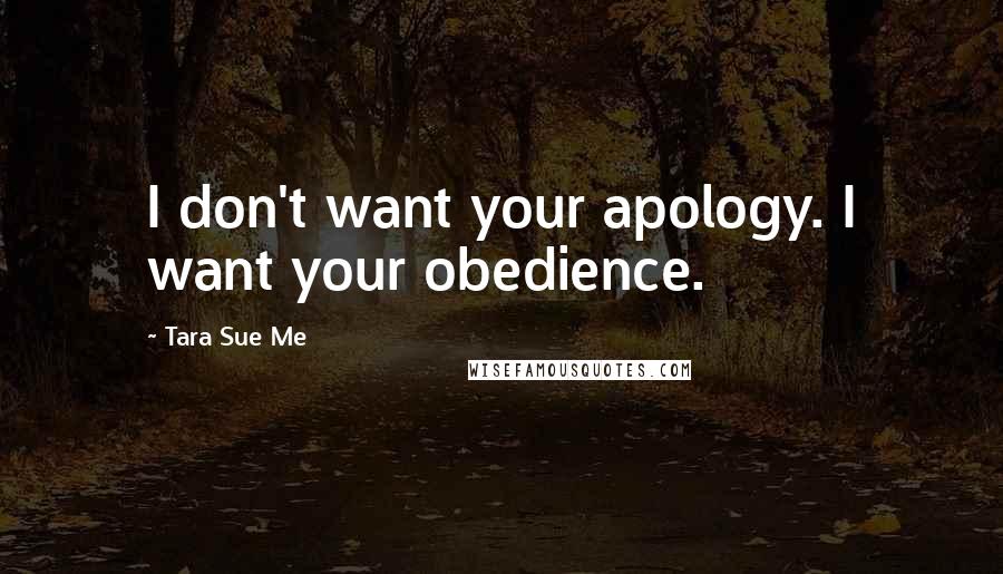 Tara Sue Me Quotes: I don't want your apology. I want your obedience.