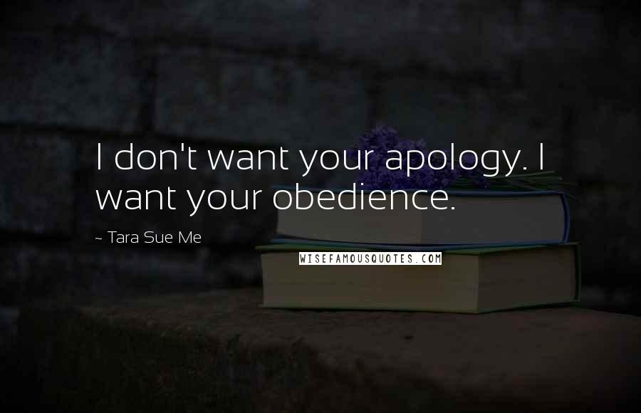 Tara Sue Me Quotes: I don't want your apology. I want your obedience.