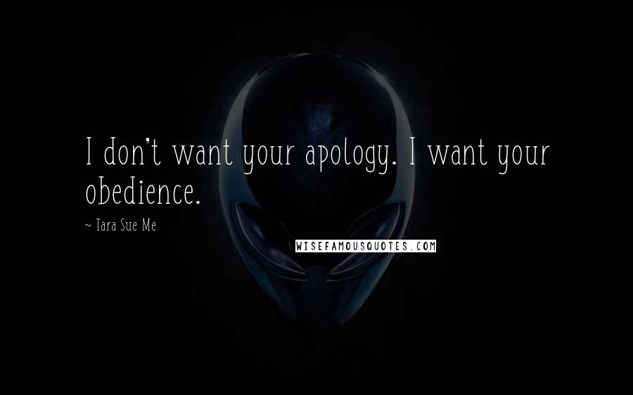 Tara Sue Me Quotes: I don't want your apology. I want your obedience.