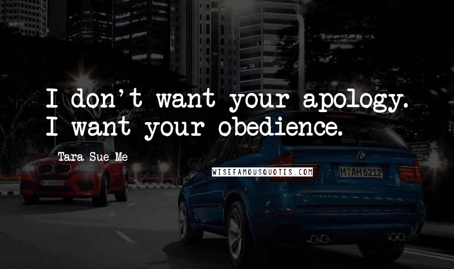 Tara Sue Me Quotes: I don't want your apology. I want your obedience.