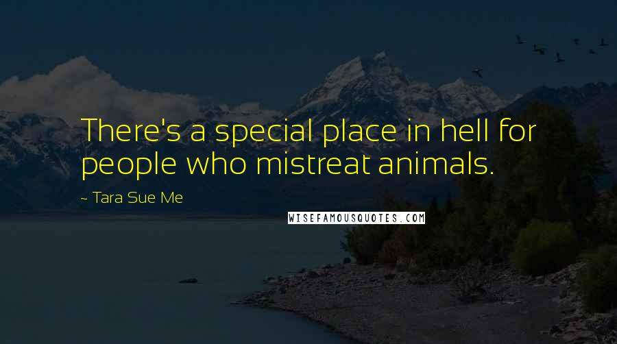 Tara Sue Me Quotes: There's a special place in hell for people who mistreat animals.