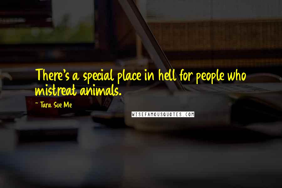 Tara Sue Me Quotes: There's a special place in hell for people who mistreat animals.