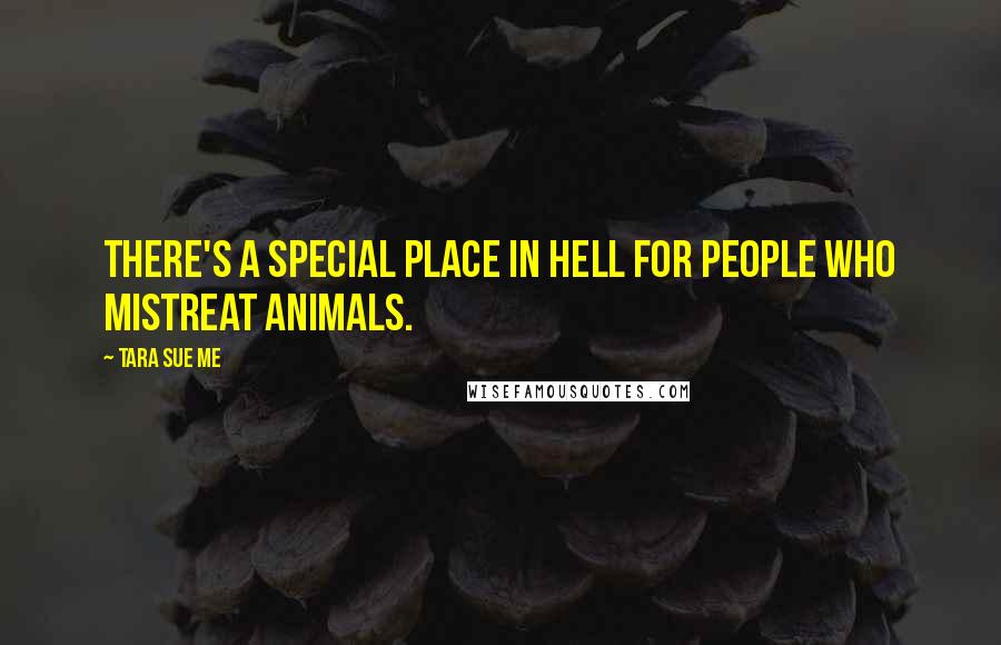 Tara Sue Me Quotes: There's a special place in hell for people who mistreat animals.