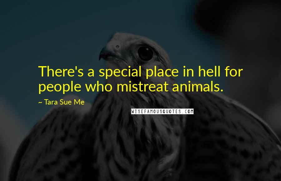 Tara Sue Me Quotes: There's a special place in hell for people who mistreat animals.