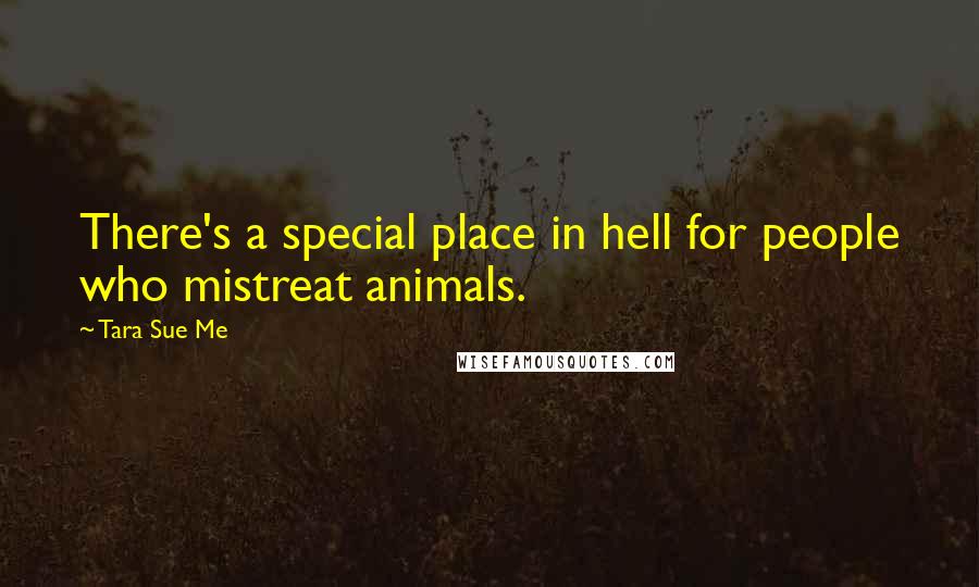 Tara Sue Me Quotes: There's a special place in hell for people who mistreat animals.