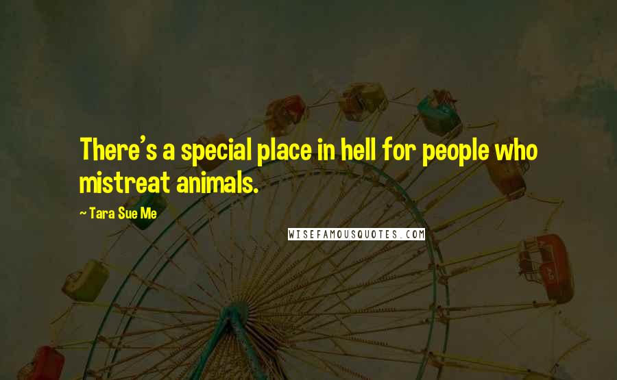 Tara Sue Me Quotes: There's a special place in hell for people who mistreat animals.