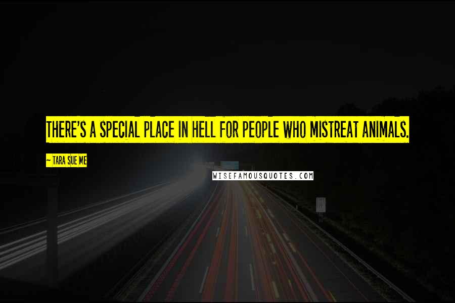 Tara Sue Me Quotes: There's a special place in hell for people who mistreat animals.