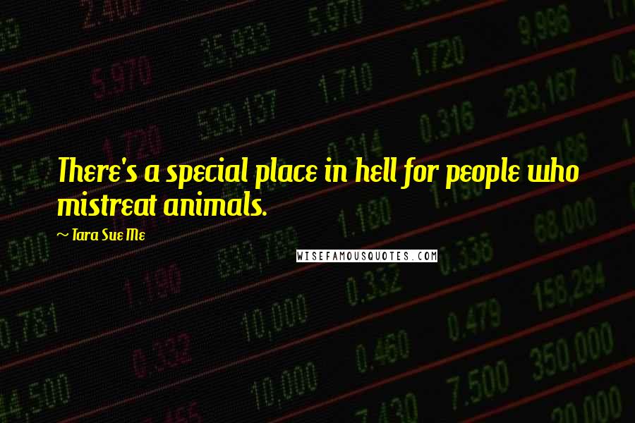 Tara Sue Me Quotes: There's a special place in hell for people who mistreat animals.
