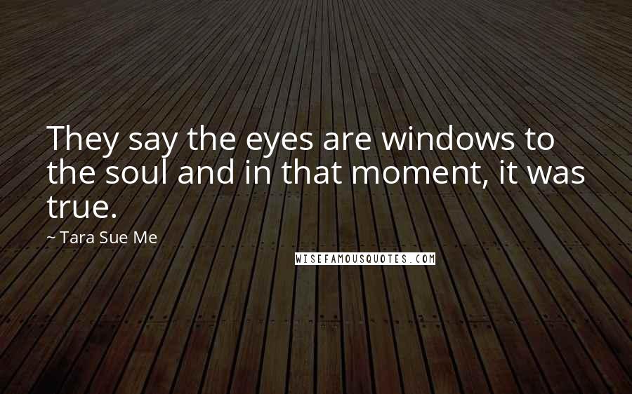 Tara Sue Me Quotes: They say the eyes are windows to the soul and in that moment, it was true.