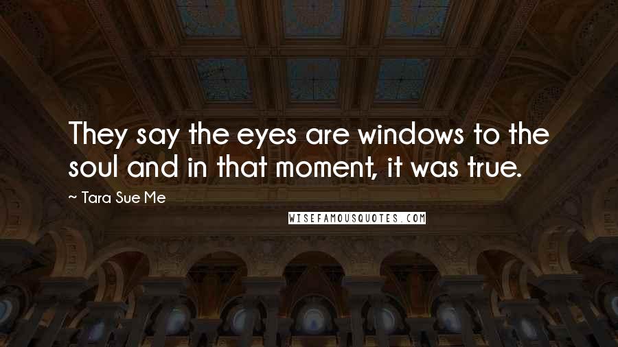 Tara Sue Me Quotes: They say the eyes are windows to the soul and in that moment, it was true.