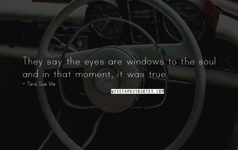 Tara Sue Me Quotes: They say the eyes are windows to the soul and in that moment, it was true.