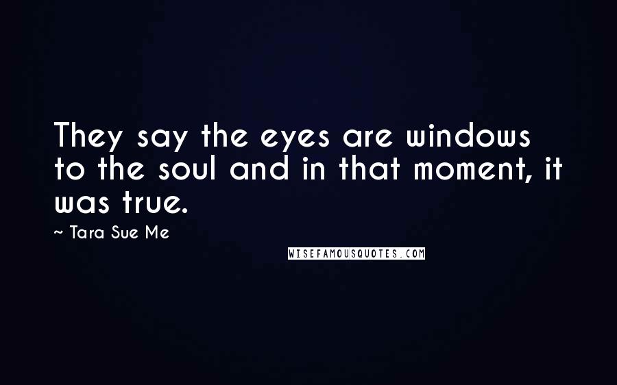 Tara Sue Me Quotes: They say the eyes are windows to the soul and in that moment, it was true.