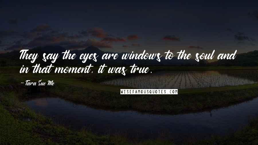 Tara Sue Me Quotes: They say the eyes are windows to the soul and in that moment, it was true.