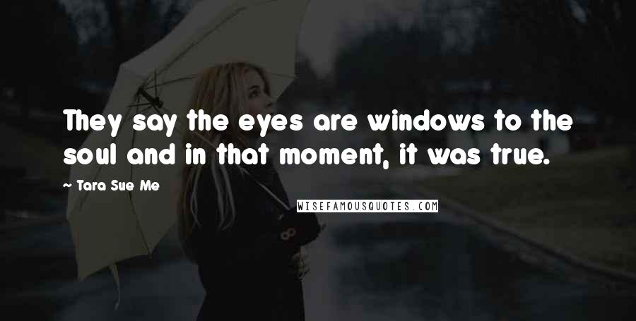 Tara Sue Me Quotes: They say the eyes are windows to the soul and in that moment, it was true.