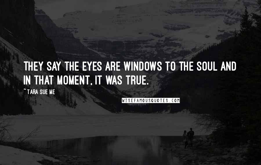 Tara Sue Me Quotes: They say the eyes are windows to the soul and in that moment, it was true.