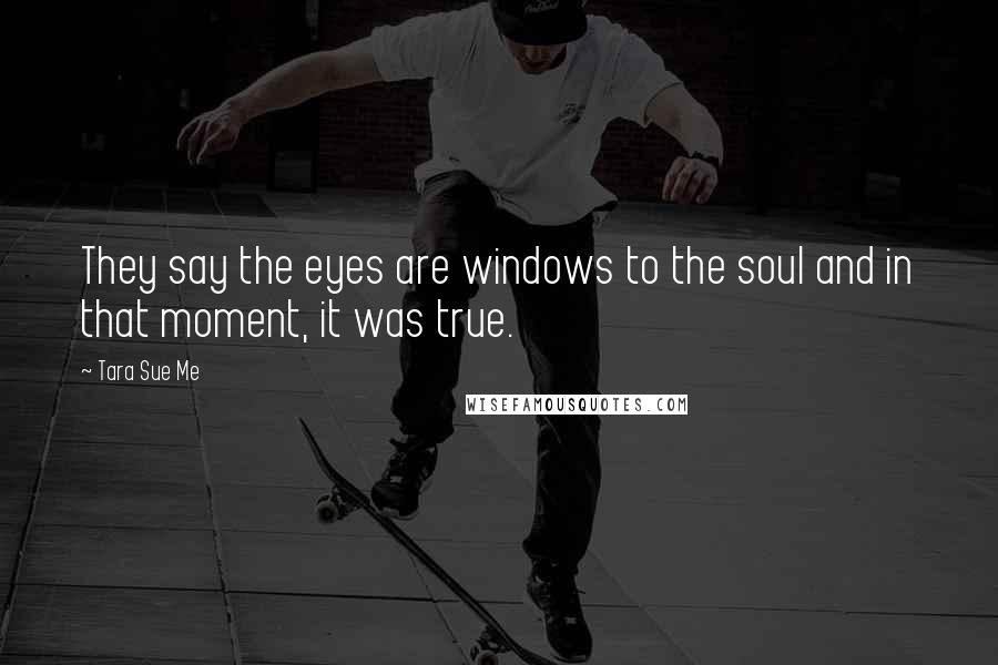 Tara Sue Me Quotes: They say the eyes are windows to the soul and in that moment, it was true.