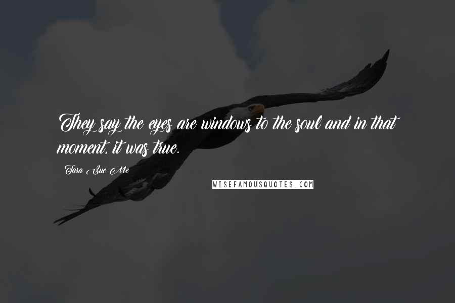 Tara Sue Me Quotes: They say the eyes are windows to the soul and in that moment, it was true.