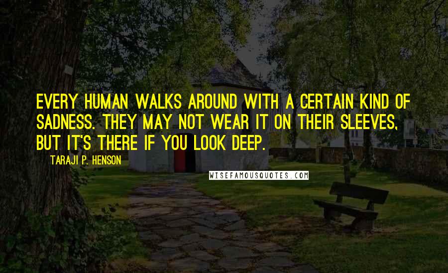 Taraji P. Henson Quotes: Every human walks around with a certain kind of sadness. They may not wear it on their sleeves, but it's there if you look deep.