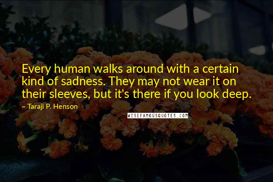 Taraji P. Henson Quotes: Every human walks around with a certain kind of sadness. They may not wear it on their sleeves, but it's there if you look deep.