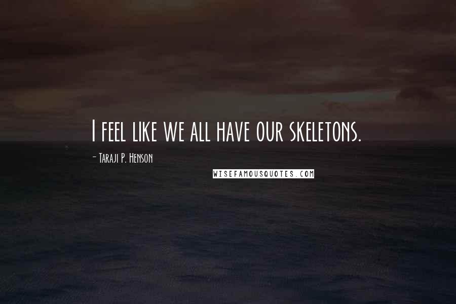 Taraji P. Henson Quotes: I feel like we all have our skeletons.