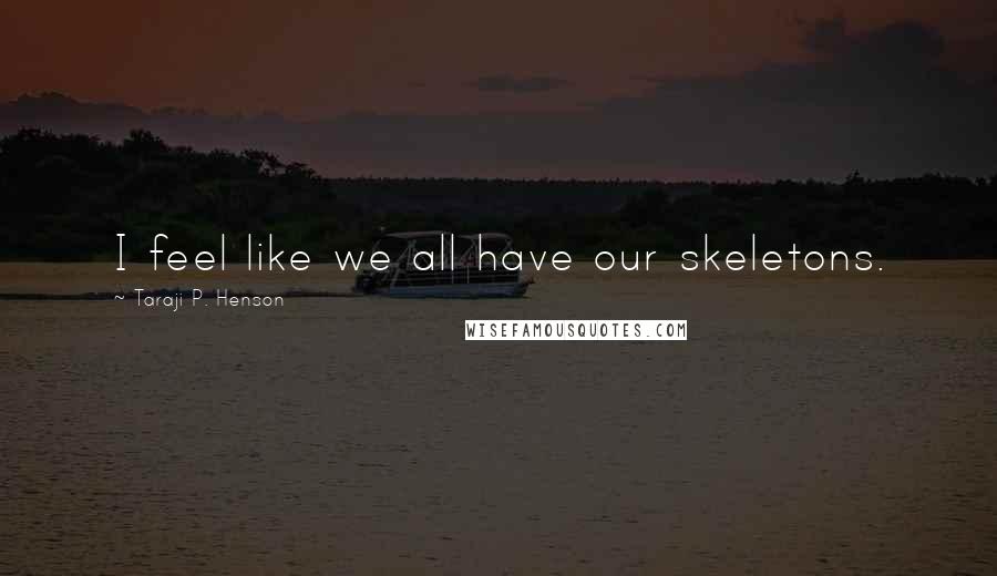 Taraji P. Henson Quotes: I feel like we all have our skeletons.