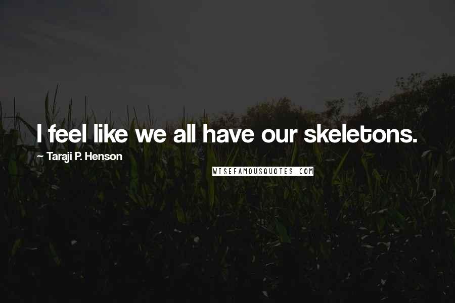 Taraji P. Henson Quotes: I feel like we all have our skeletons.