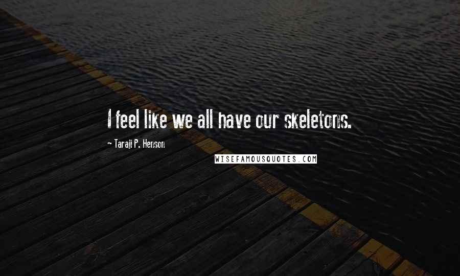 Taraji P. Henson Quotes: I feel like we all have our skeletons.