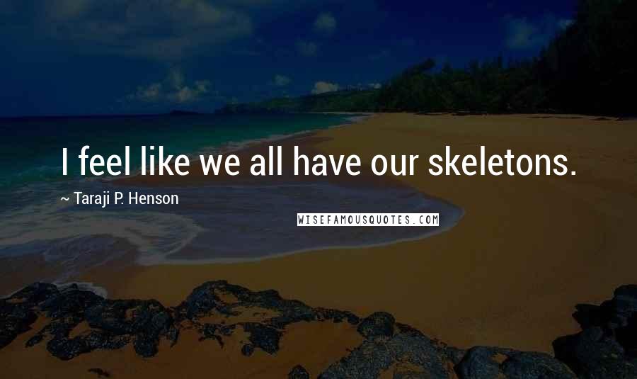 Taraji P. Henson Quotes: I feel like we all have our skeletons.