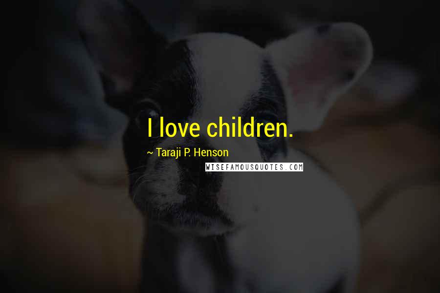 Taraji P. Henson Quotes: I love children.