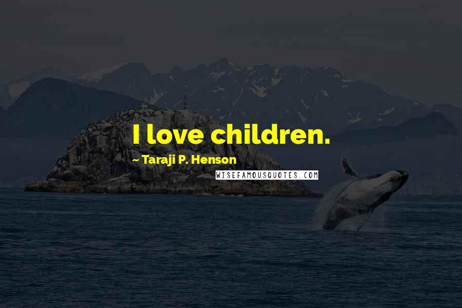 Taraji P. Henson Quotes: I love children.