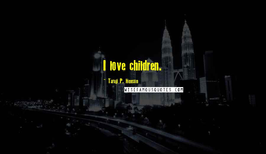 Taraji P. Henson Quotes: I love children.