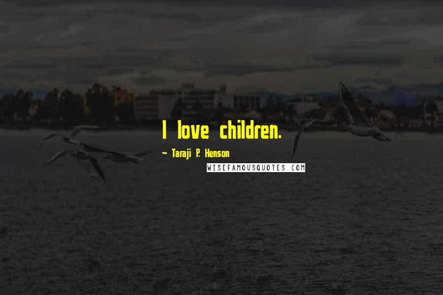 Taraji P. Henson Quotes: I love children.