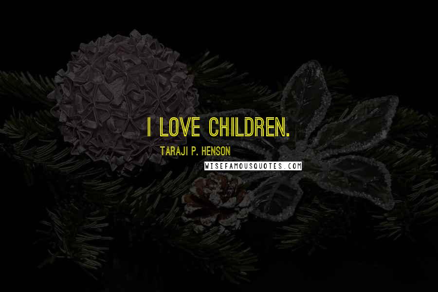 Taraji P. Henson Quotes: I love children.
