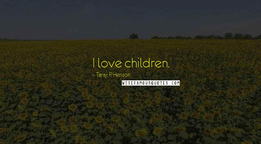 Taraji P. Henson Quotes: I love children.