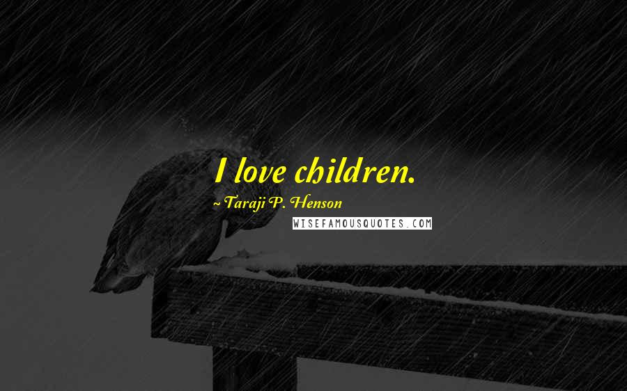 Taraji P. Henson Quotes: I love children.