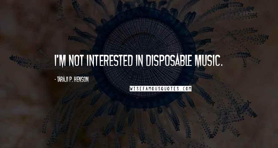 Taraji P. Henson Quotes: I'm not interested in disposable music.