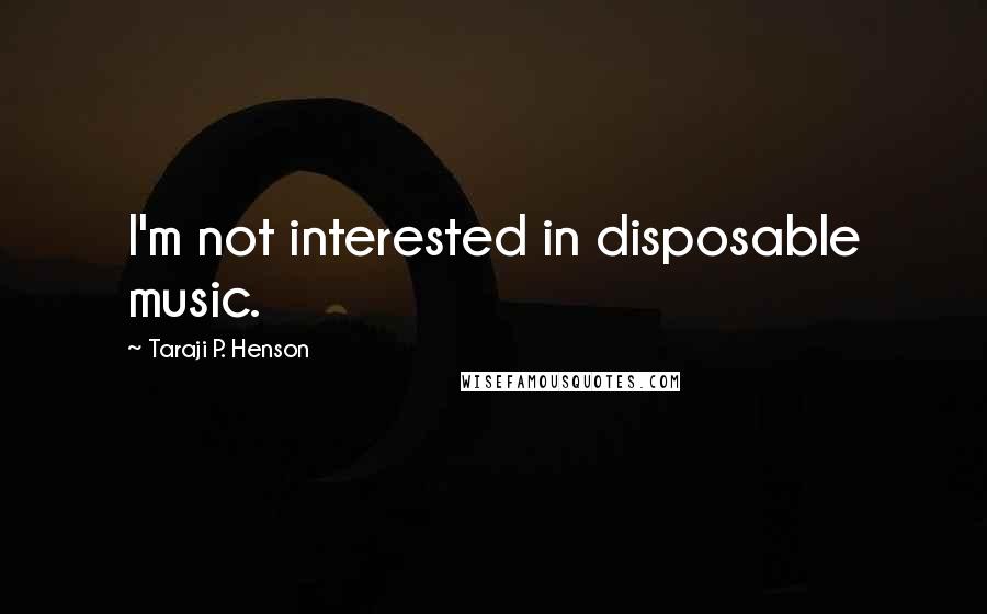 Taraji P. Henson Quotes: I'm not interested in disposable music.