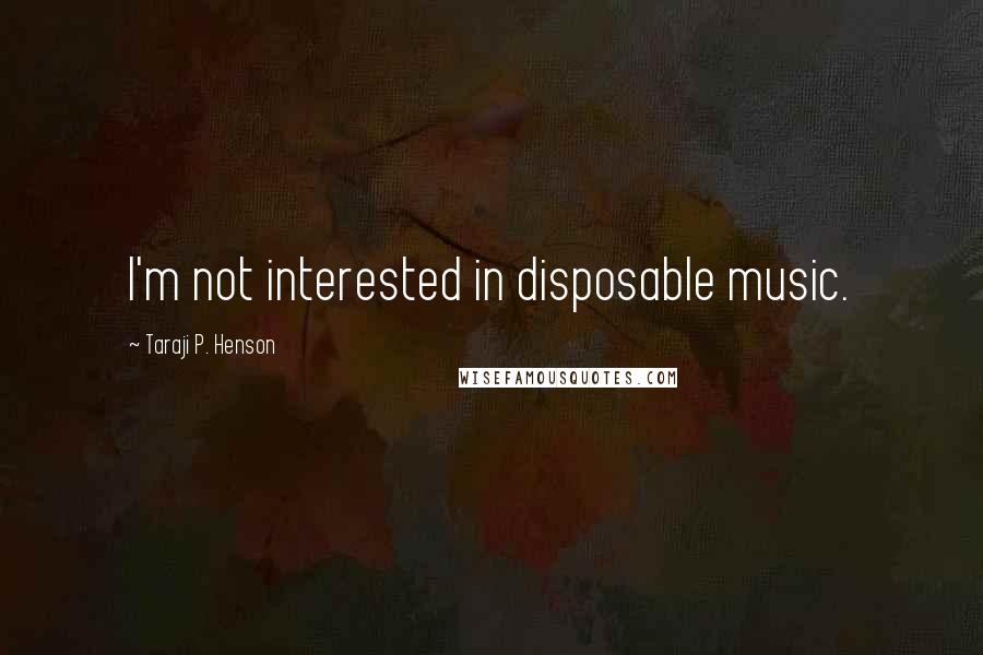 Taraji P. Henson Quotes: I'm not interested in disposable music.