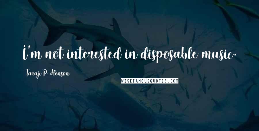 Taraji P. Henson Quotes: I'm not interested in disposable music.