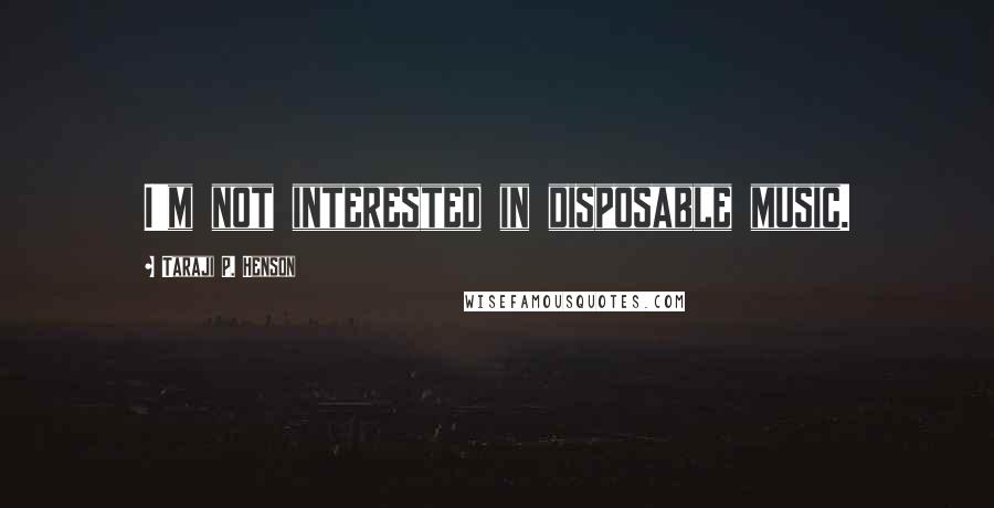 Taraji P. Henson Quotes: I'm not interested in disposable music.