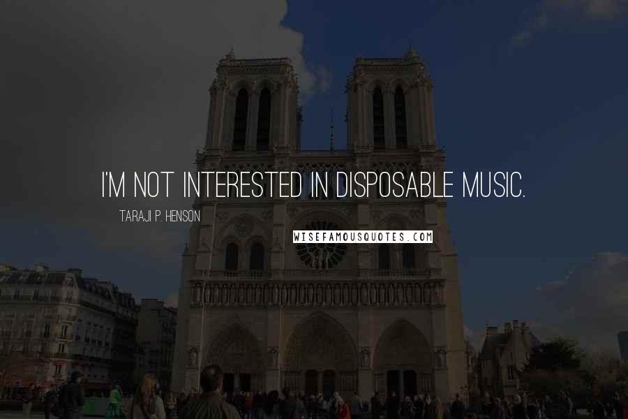 Taraji P. Henson Quotes: I'm not interested in disposable music.