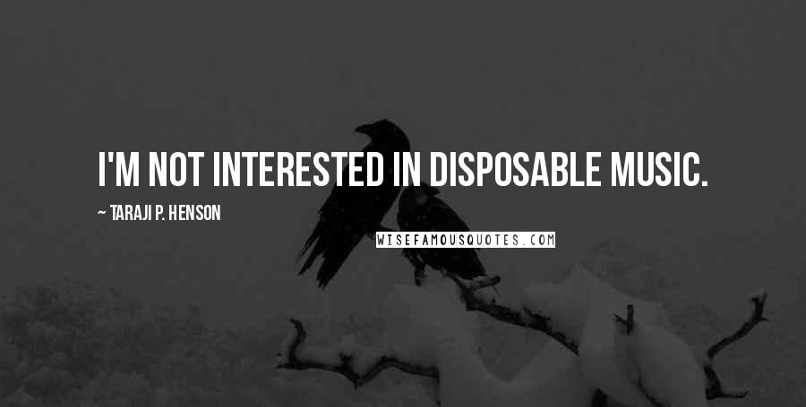Taraji P. Henson Quotes: I'm not interested in disposable music.