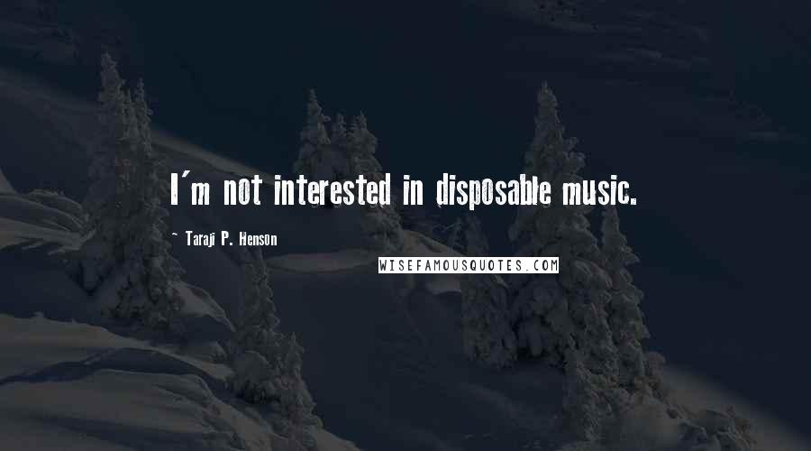 Taraji P. Henson Quotes: I'm not interested in disposable music.